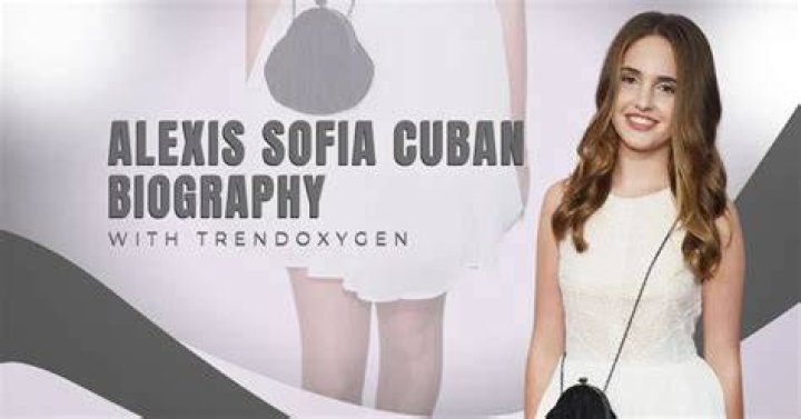 Alexis Sofia Cuban - Age, Family, Bio