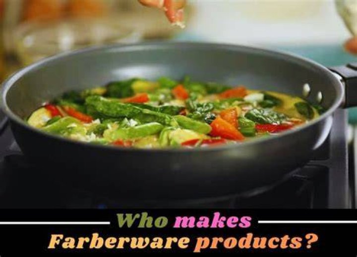 Who makes Farberware products?